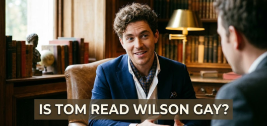 Is Tom Read Wilson Gay? Personal Life Explained